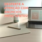 Como Criar Anúncios que Chamam a Atenção do Público – Dicas e Estratégias Eficazes